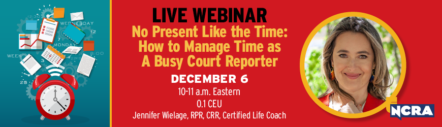 No Present Like the Time:  How to Manage Time As A Busy Court Reporter